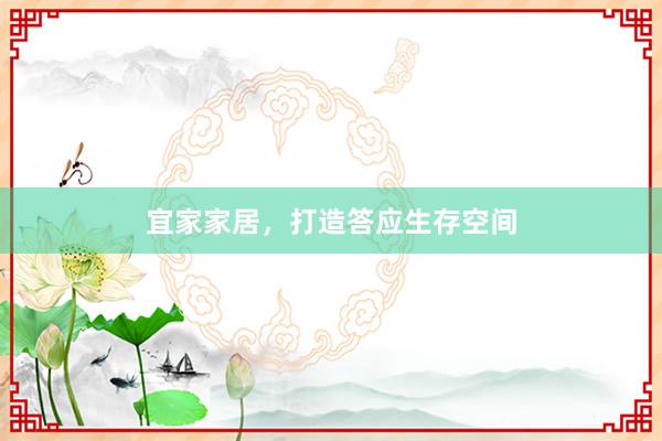 宜家家居，打造答应生存空间