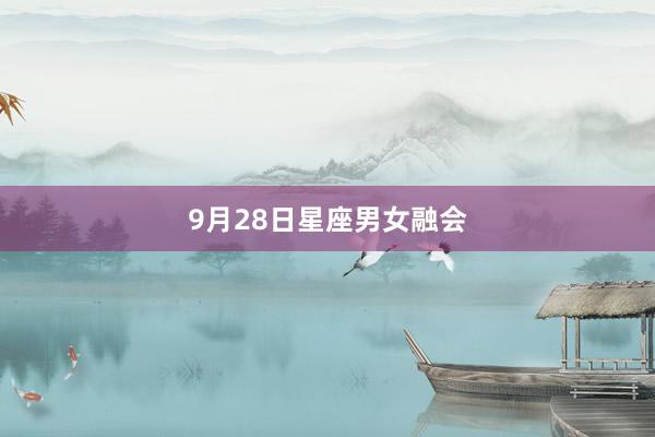 9月28日星座男女融会